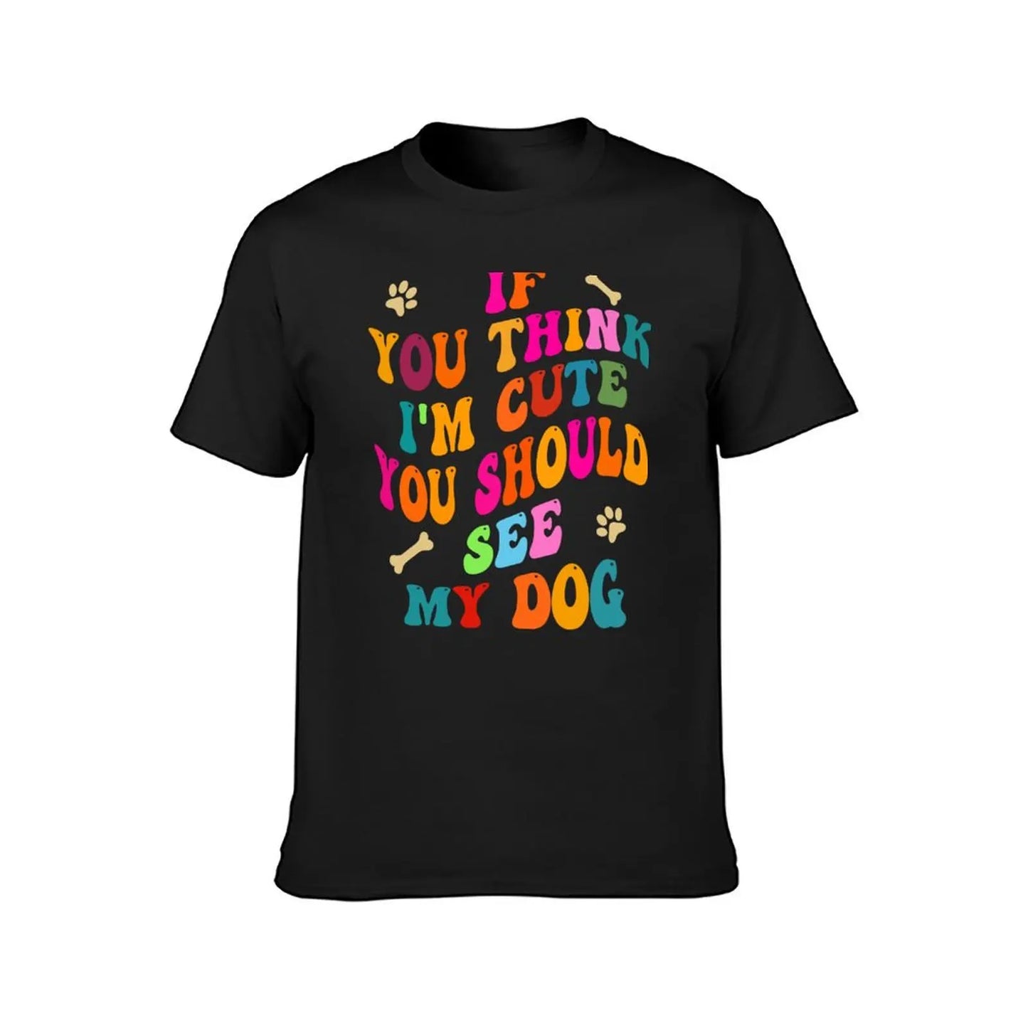 If You Think I'm Cute You Should See My Dog  Funny Unisex Tee Shirt